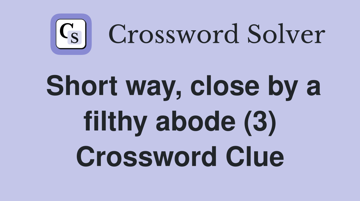 Short way, close by a filthy abode (3) Crossword Clue