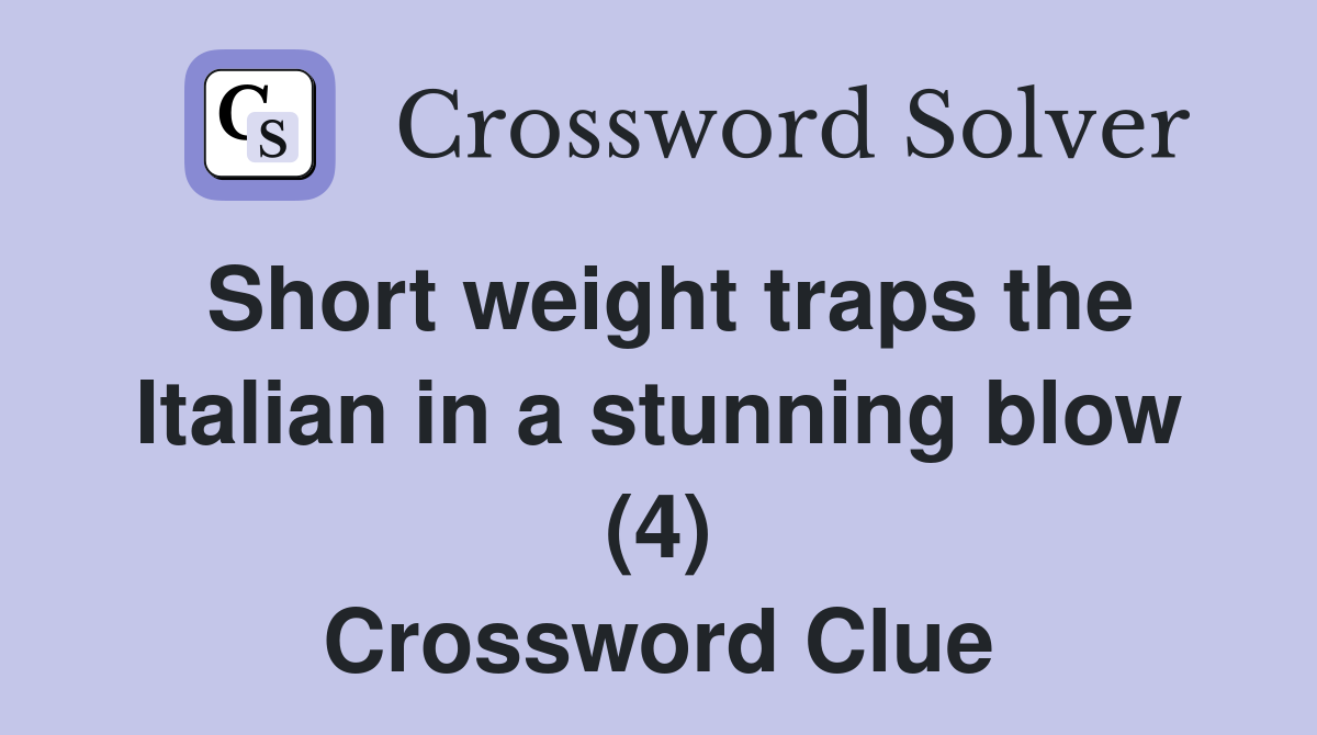Short weight traps the Italian in a stunning blow (4) Crossword Clue