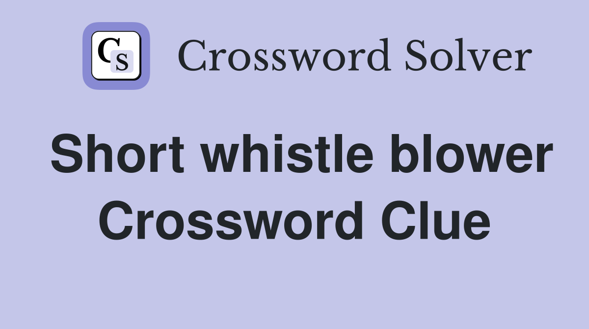 Short whistle blower Crossword Clue