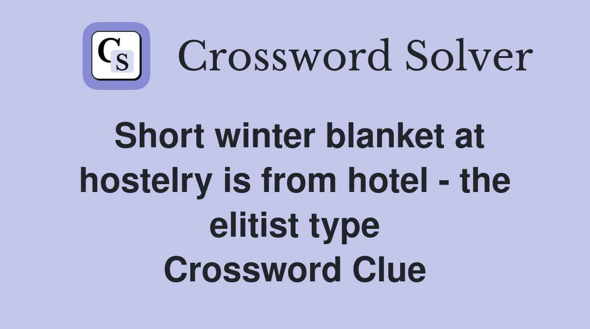 Short winter blanket at hostelry is from hotel - the elitist type Crossword Clue