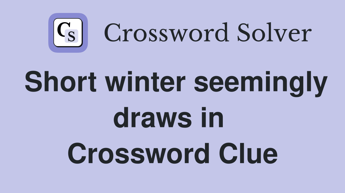 Short winter seemingly draws in  Crossword Clue