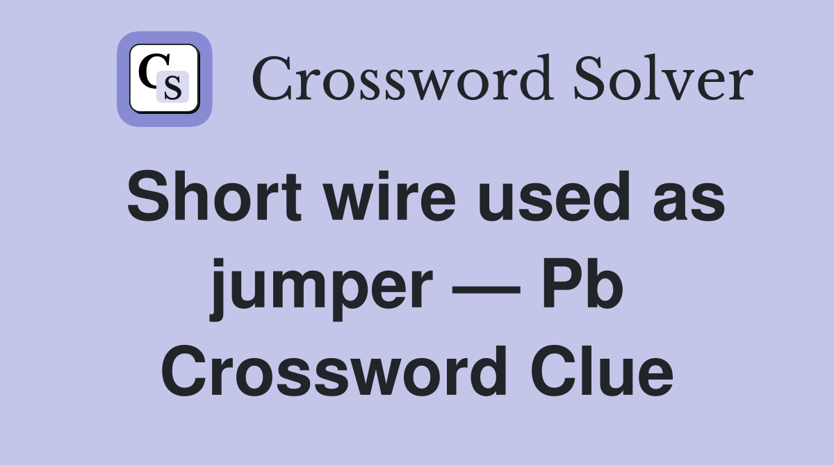 Short wire used as jumper — Pb Crossword Clue
