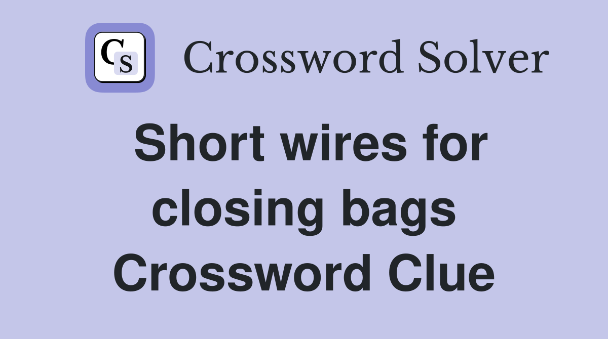 Short wires for closing bags Crossword Clue