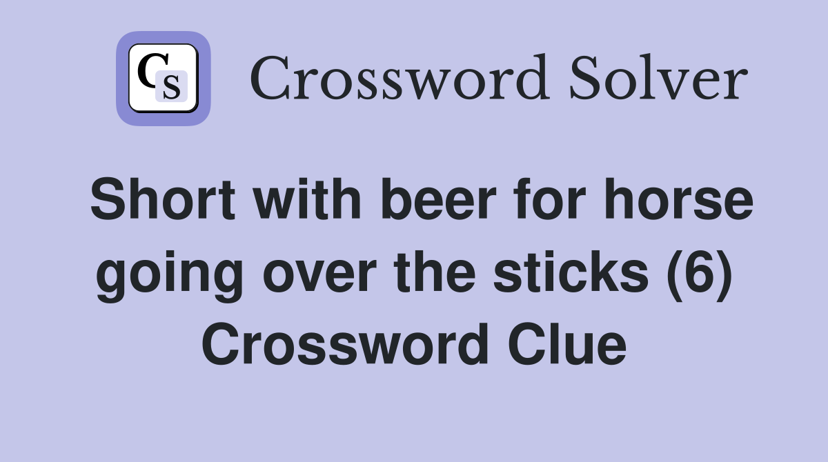 Short with beer for horse going over the sticks (6) Crossword Clue