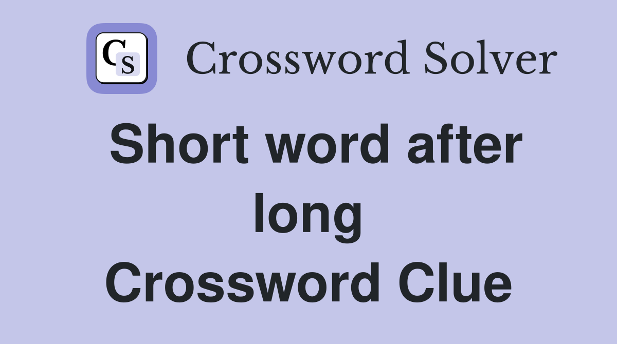 Short word after long Crossword Clue