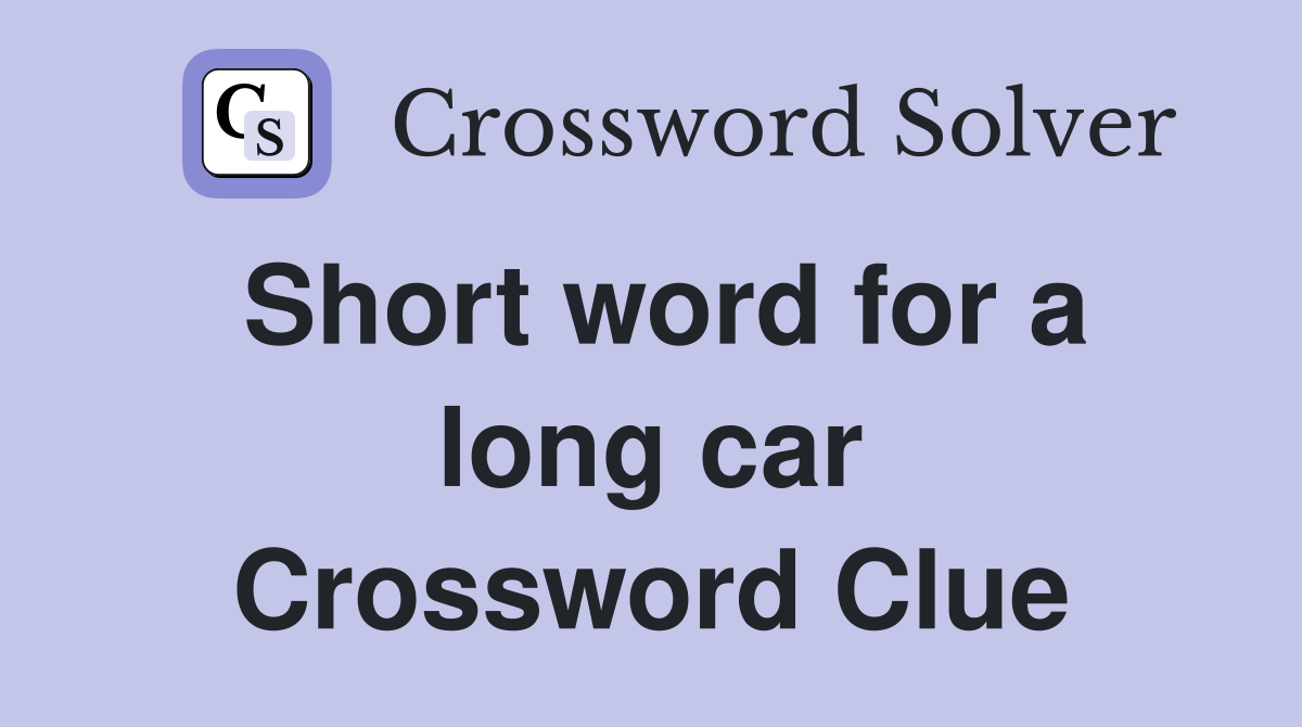 Short word for a long car Crossword Clue