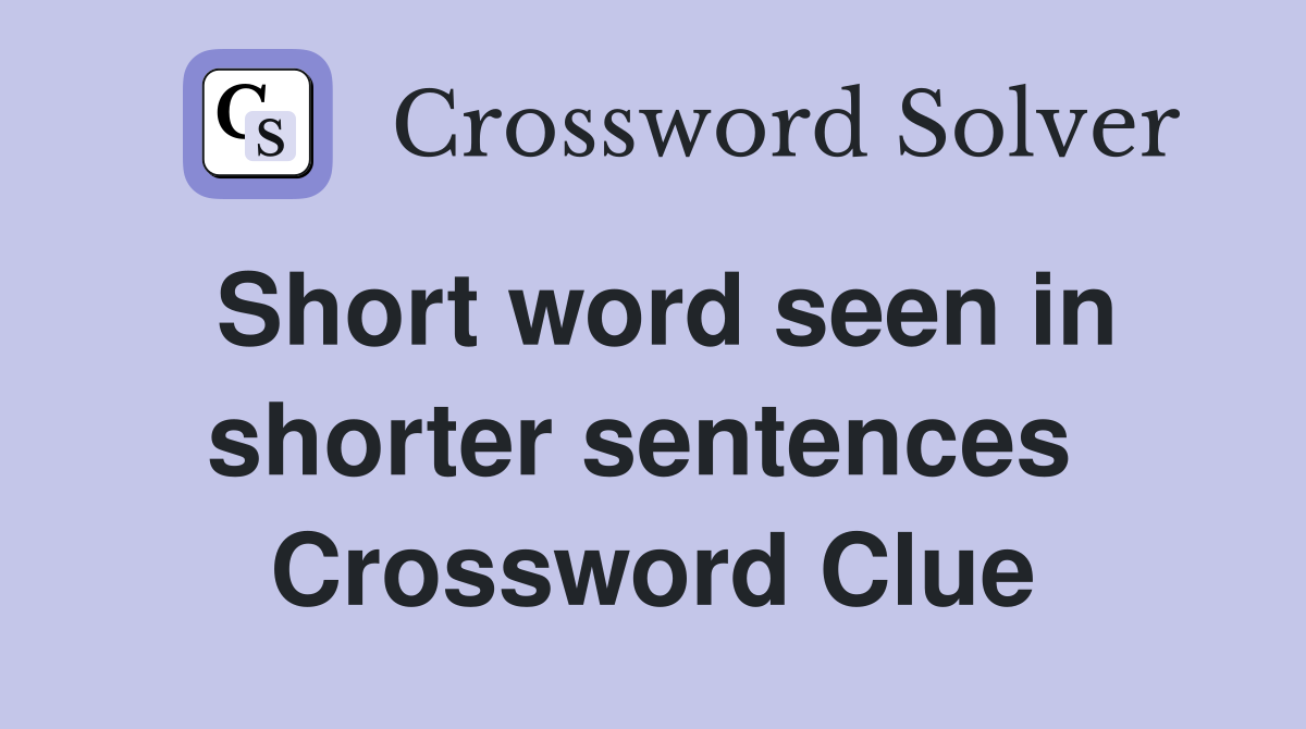 Short word seen in shorter sentences  Crossword Clue