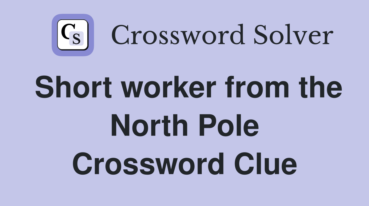 Short worker from the North Pole Crossword Clue