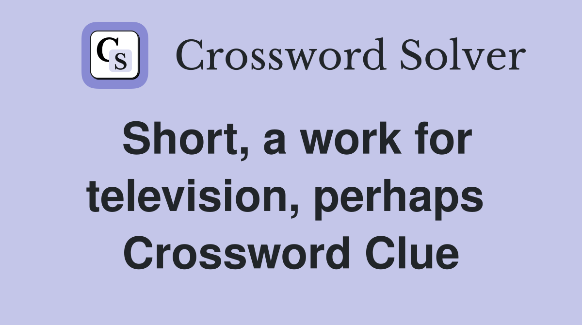 Short, a work for television, perhaps  Crossword Clue