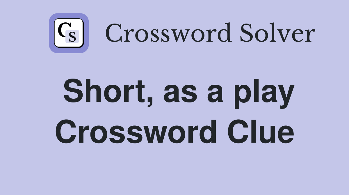 Short, as a play Crossword Clue