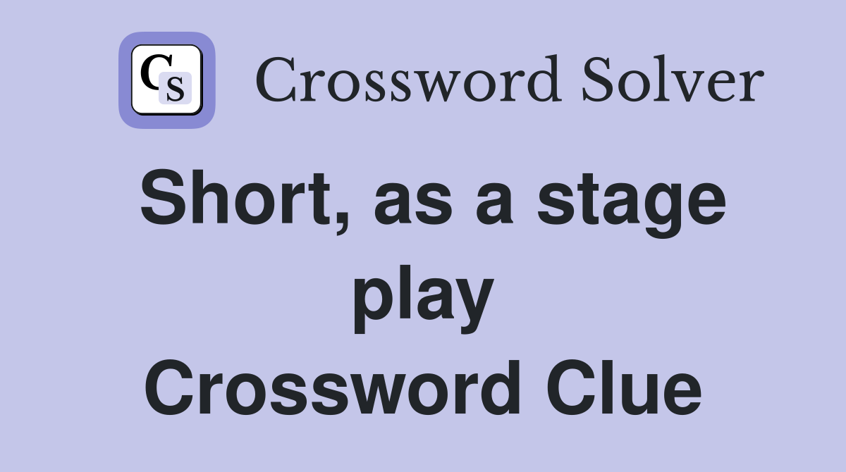 Short, as a stage play Crossword Clue