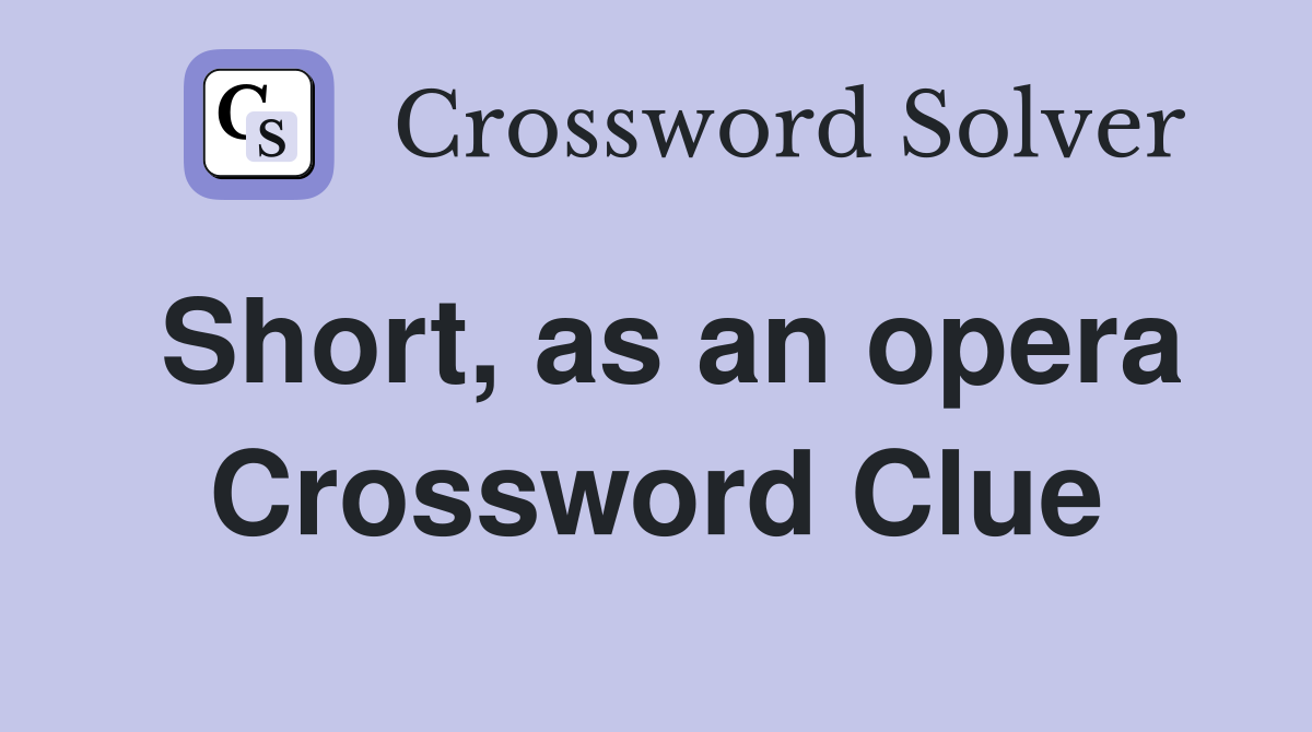 Short, as an opera Crossword Clue