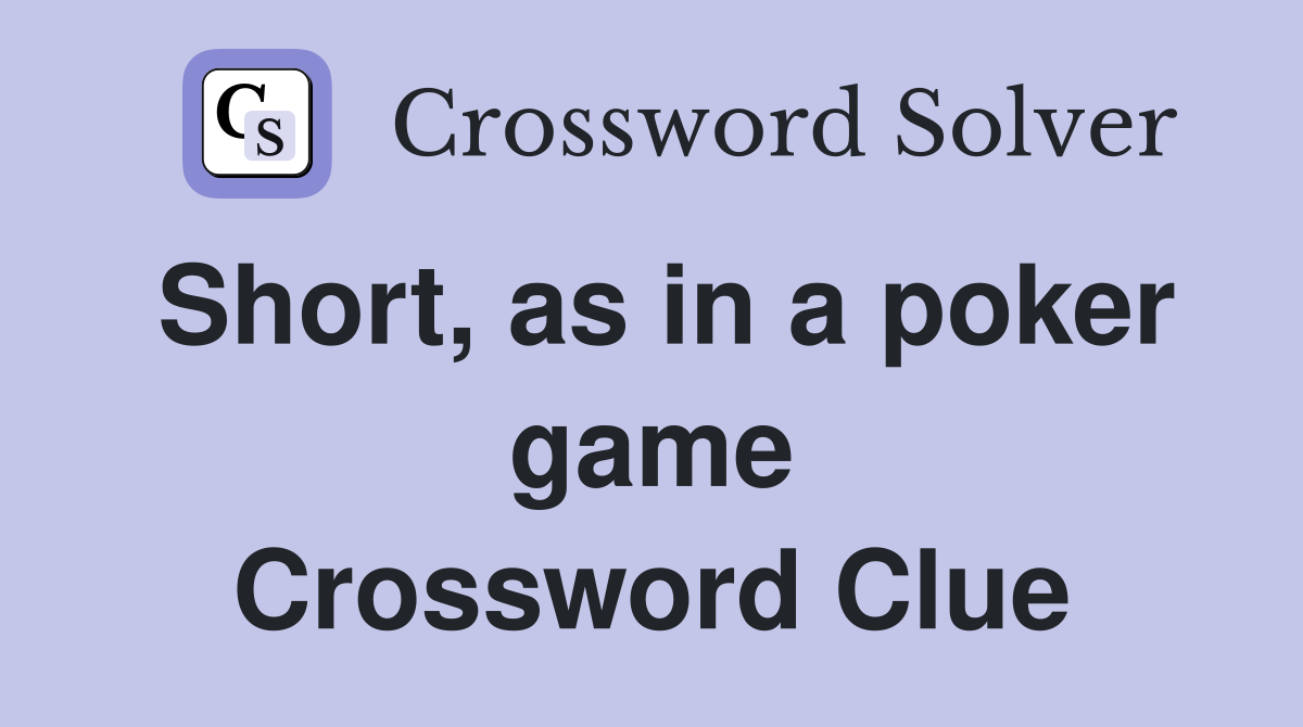 Short, as in a poker game Crossword Clue