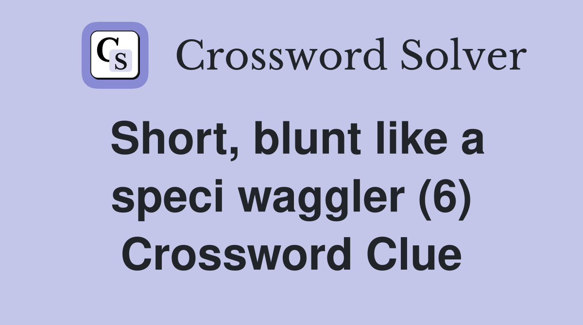 Short, blunt like a speci waggler (6) Crossword Clue