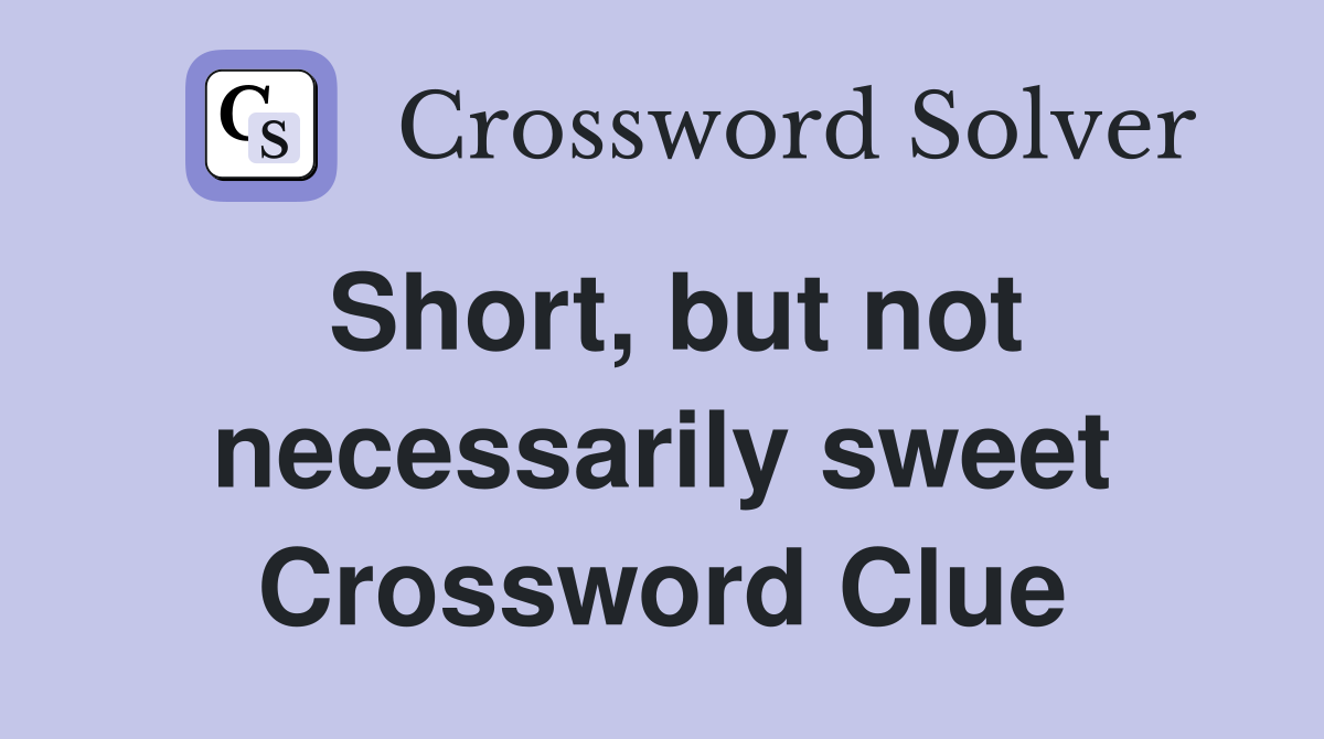 Short, but not necessarily sweet Crossword Clue