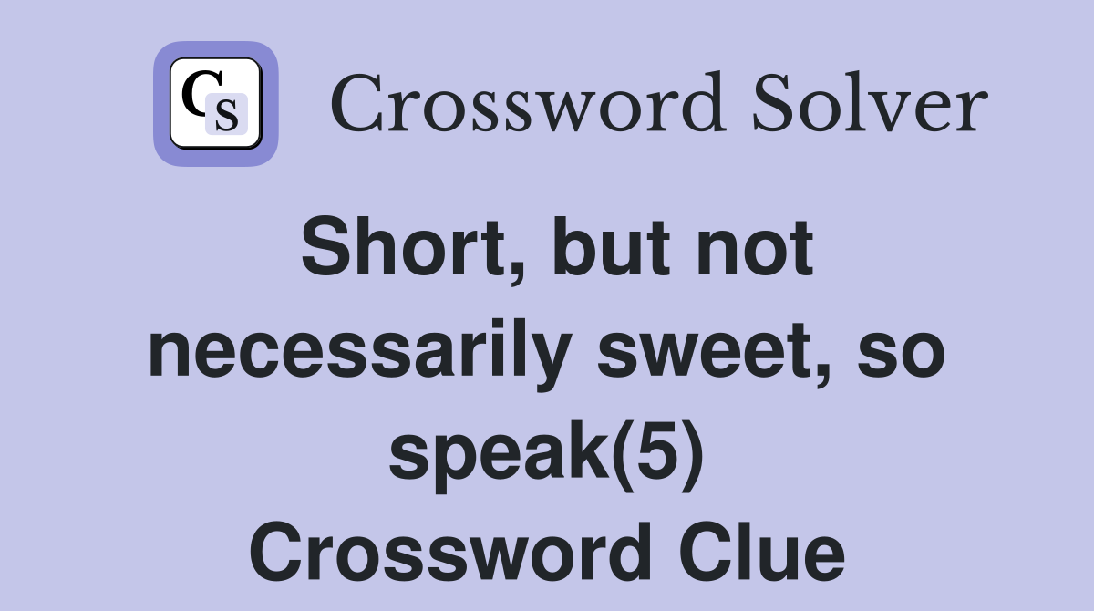Short, but not necessarily sweet, so speak(5) Crossword Clue