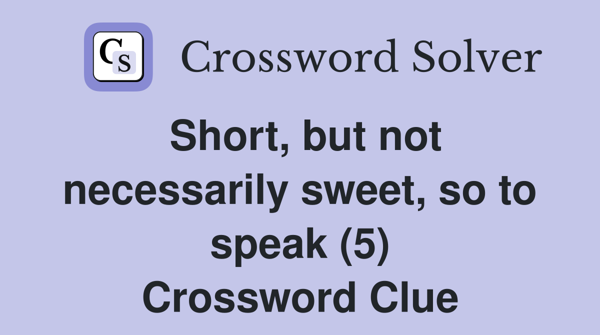 Short, but not necessarily sweet, so to speak (5) Crossword Clue