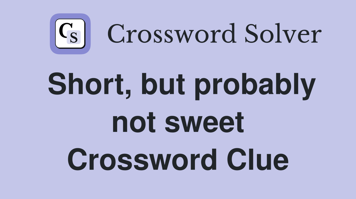 Short, but probably not sweet Crossword Clue