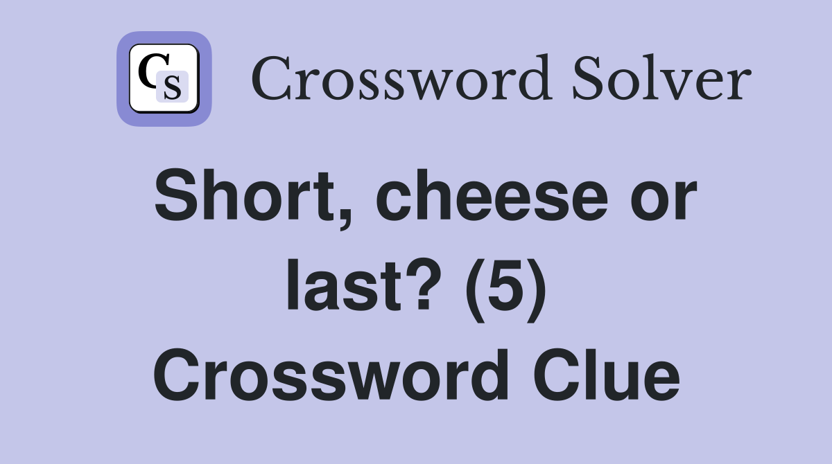 Short, cheese or last? (5) Crossword Clue