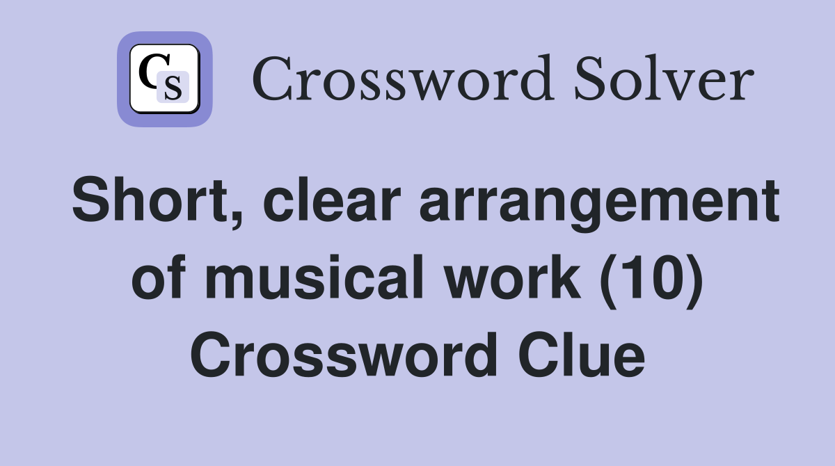 Short, clear arrangement of musical work (10) Crossword Clue