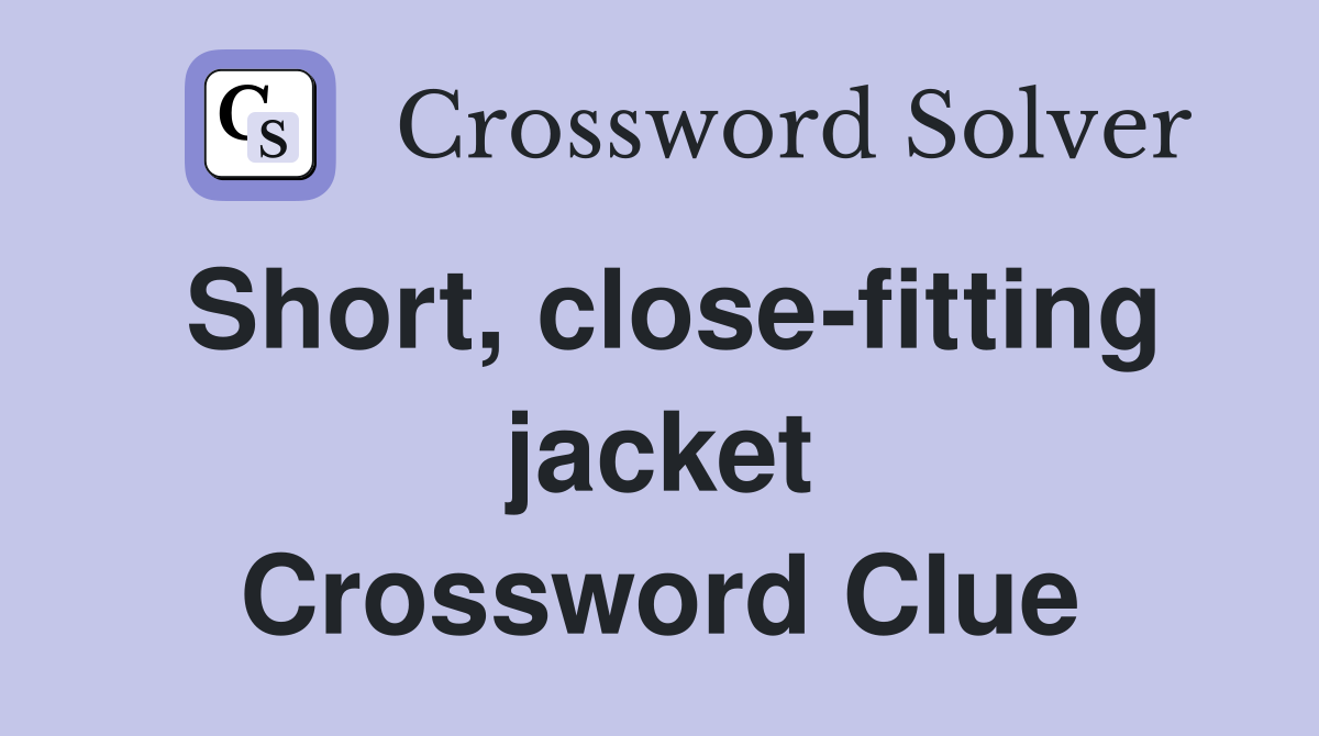 Short, close-fitting jacket Crossword Clue