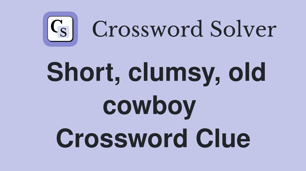 Short, clumsy, old cowboy  Crossword Clue