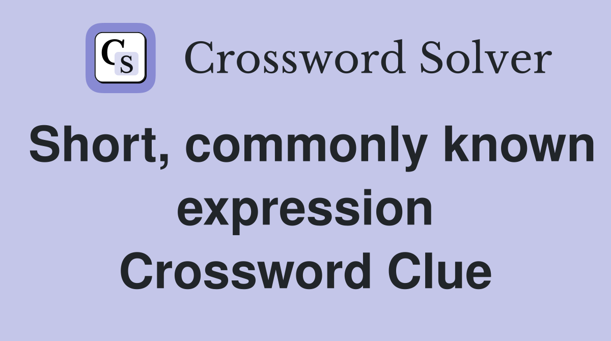 Short, commonly known expression Crossword Clue