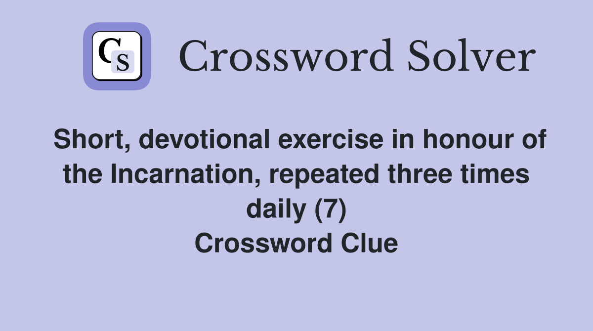 Short, devotional exercise in honour of the Incarnation, repeated three times daily (7) Crossword Clue