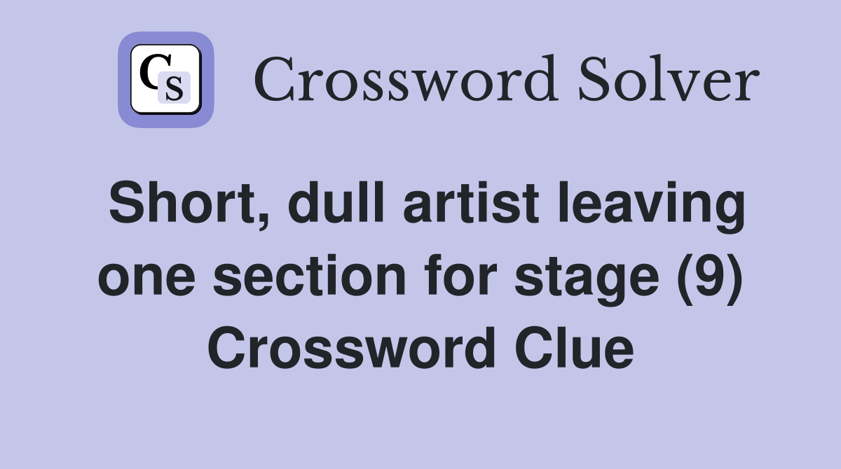 Short, dull artist leaving one section for stage (9) Crossword Clue