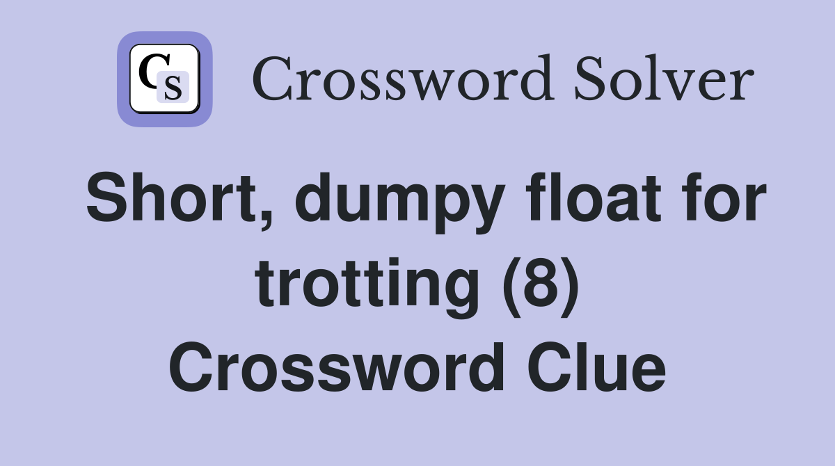 Short, dumpy float for trotting (8) Crossword Clue