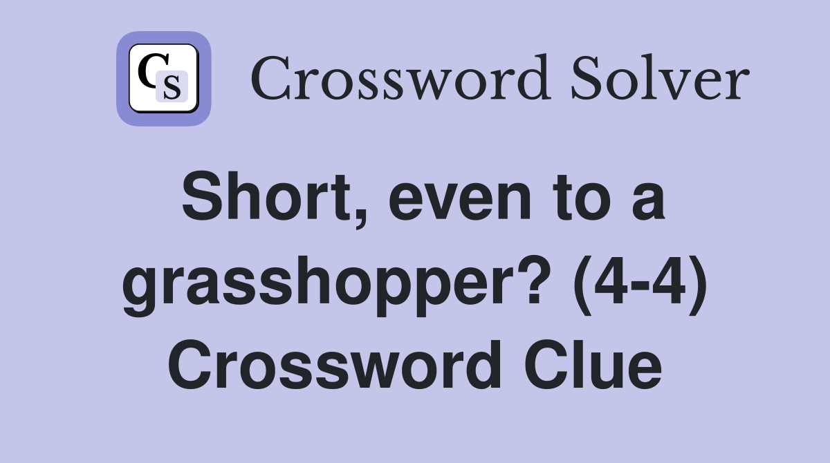 Short, even to a grasshopper? (4-4) Crossword Clue