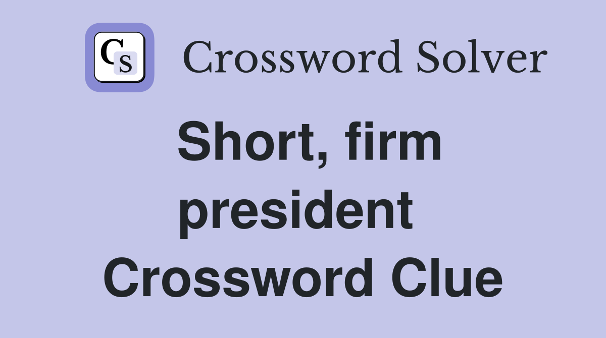 Short, firm president  Crossword Clue