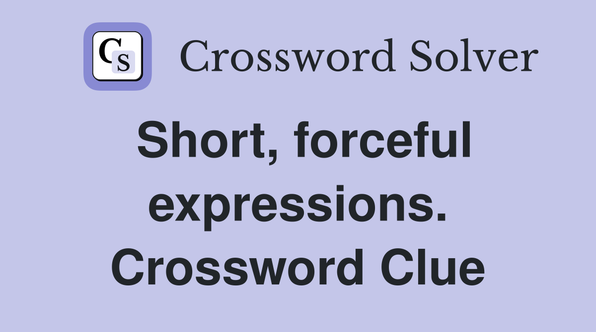 Short, forceful expressions. Crossword Clue