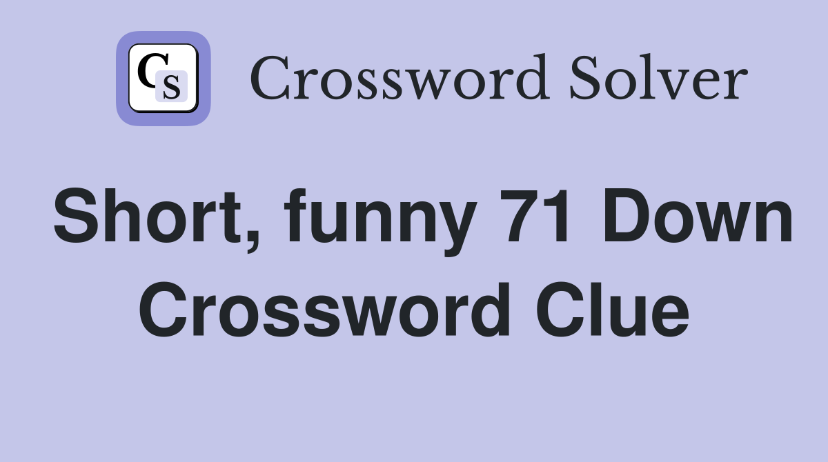Short, funny 71 Down Crossword Clue