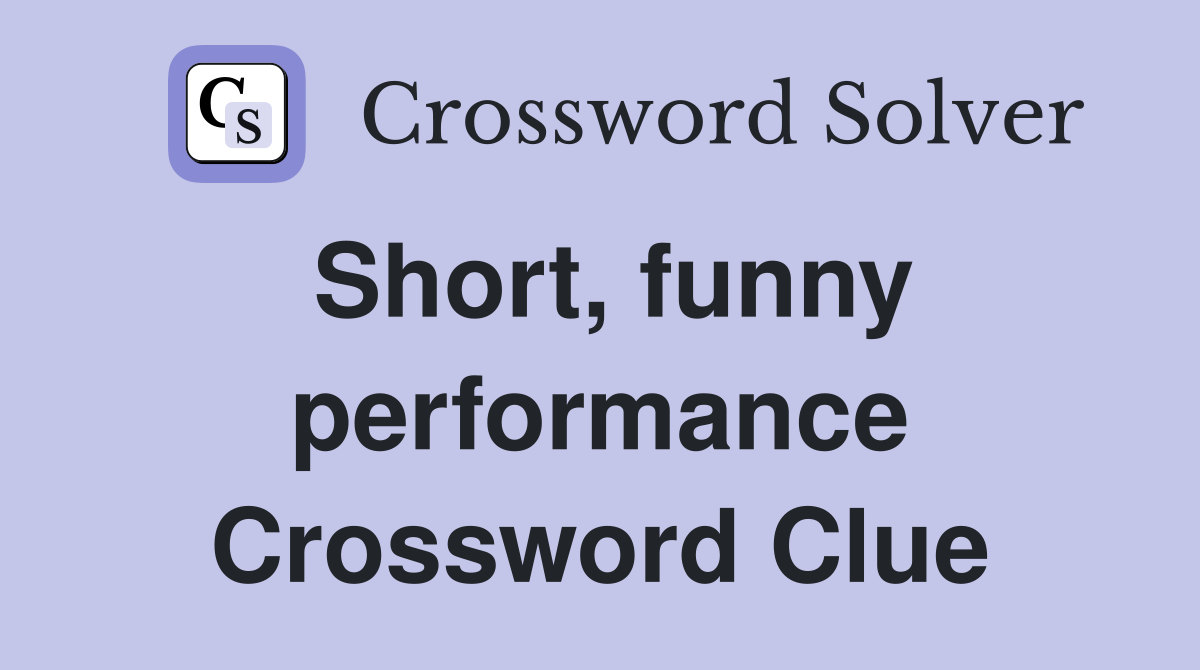 Short, funny performance Crossword Clue