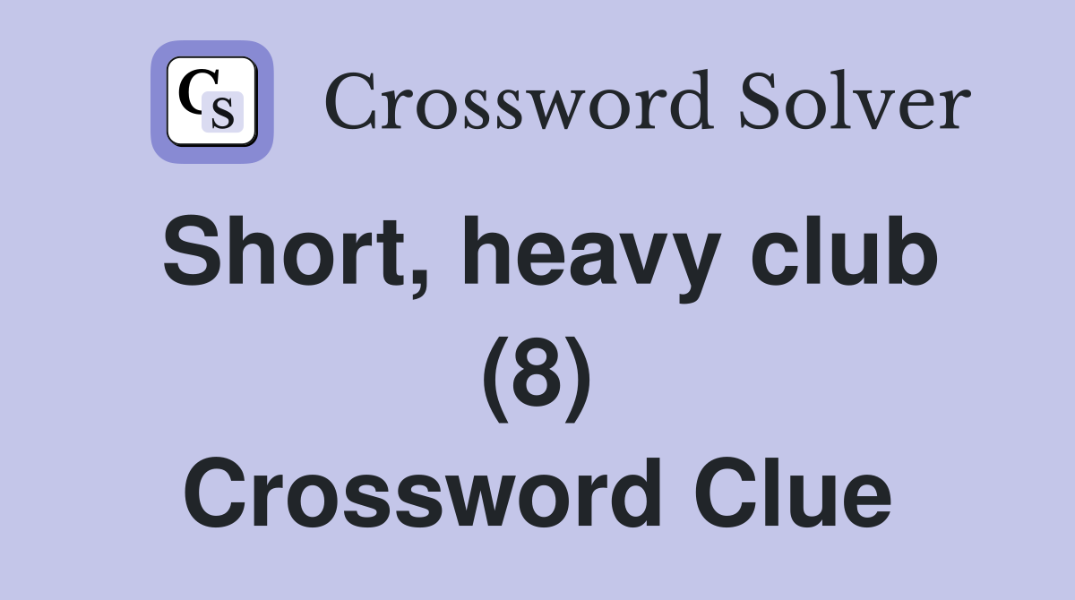 Short, heavy club (8) Crossword Clue