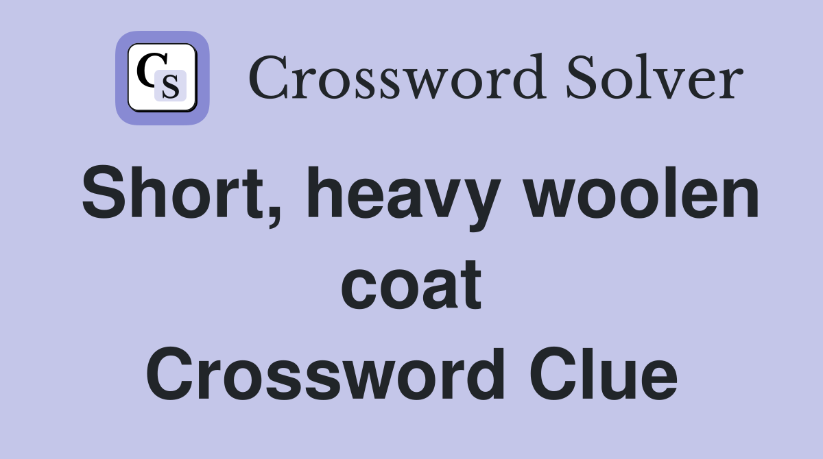 Short, heavy woolen coat Crossword Clue