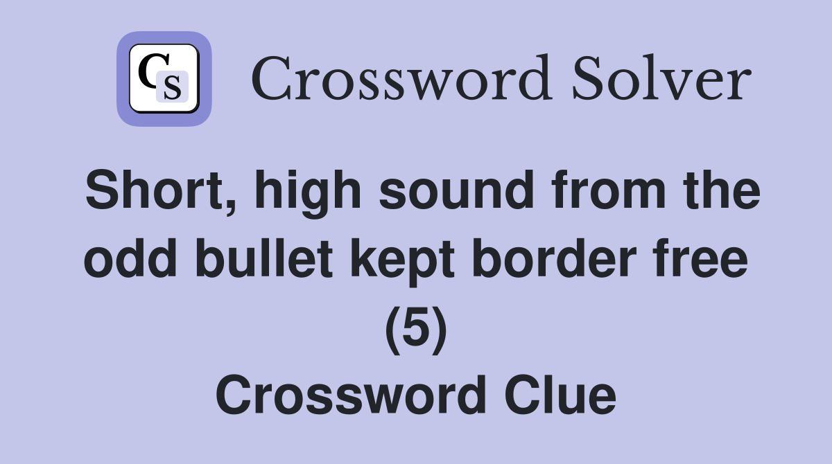 Short, high sound from the odd bullet kept border free (5) Crossword Clue