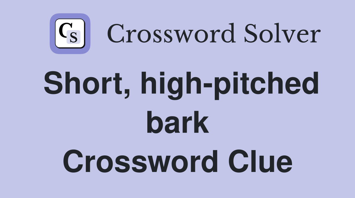 Short, high-pitched bark Crossword Clue