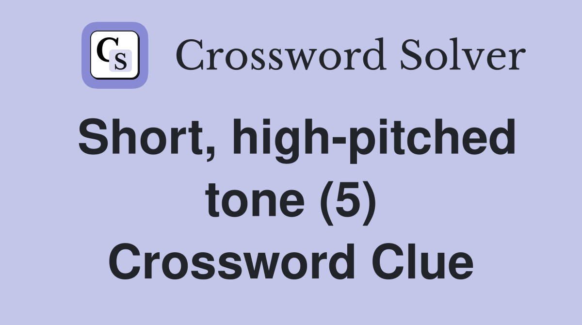 Short, high-pitched tone (5) Crossword Clue