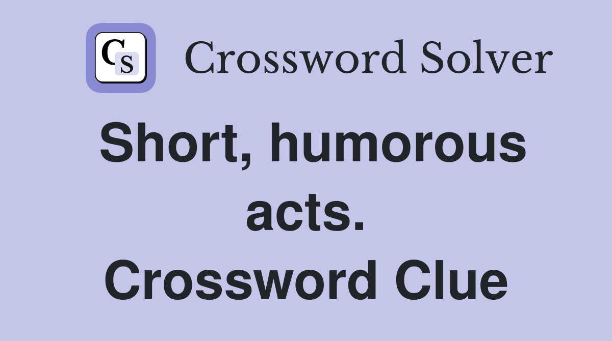 Short, humorous acts. Crossword Clue