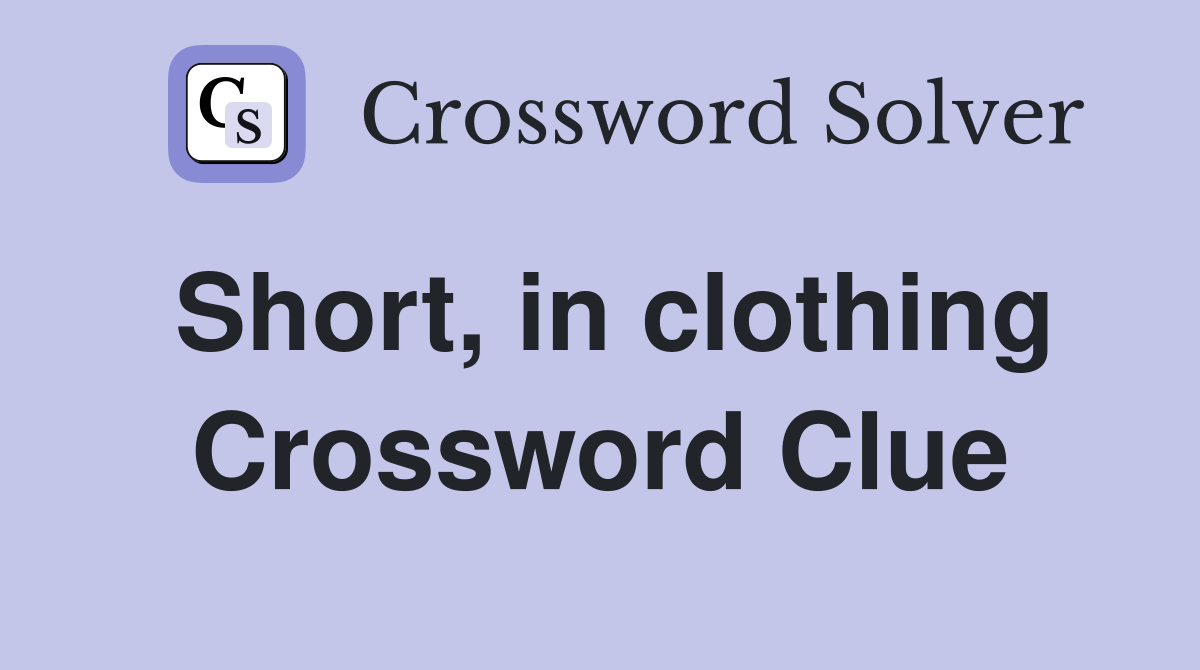 Short, in clothing Crossword Clue