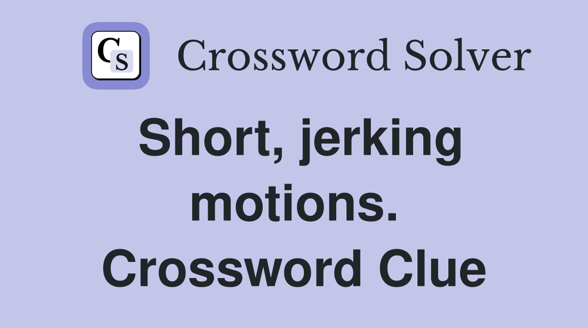 Short, jerking motions. Crossword Clue