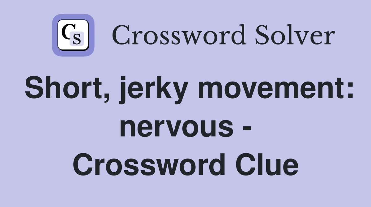 Short, jerky movement: nervous - Crossword Clue