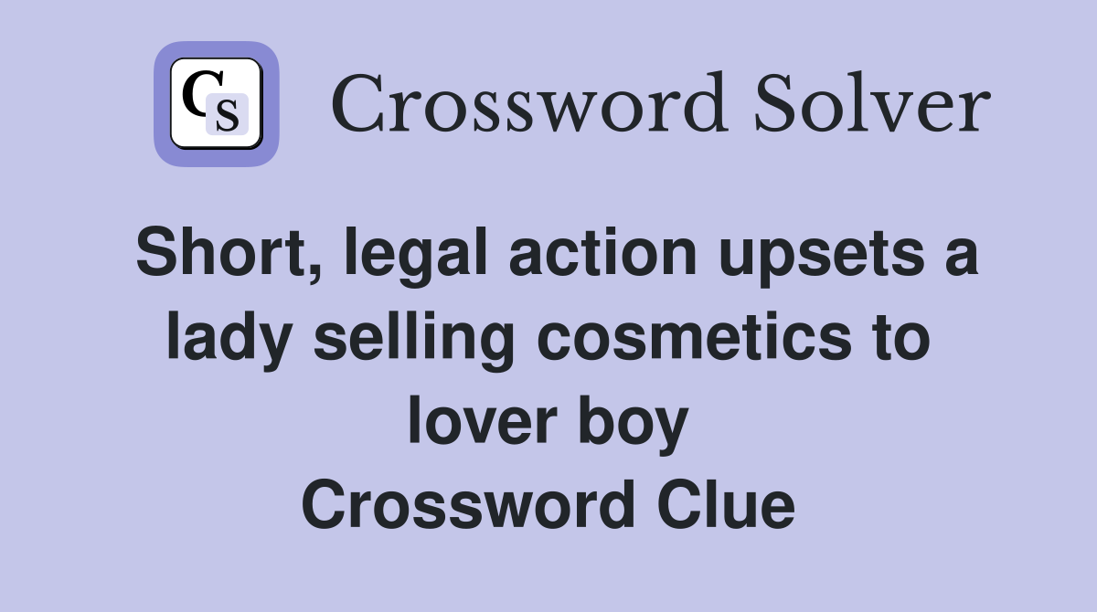 Short, legal action upsets a lady selling cosmetics to lover boy Crossword Clue
