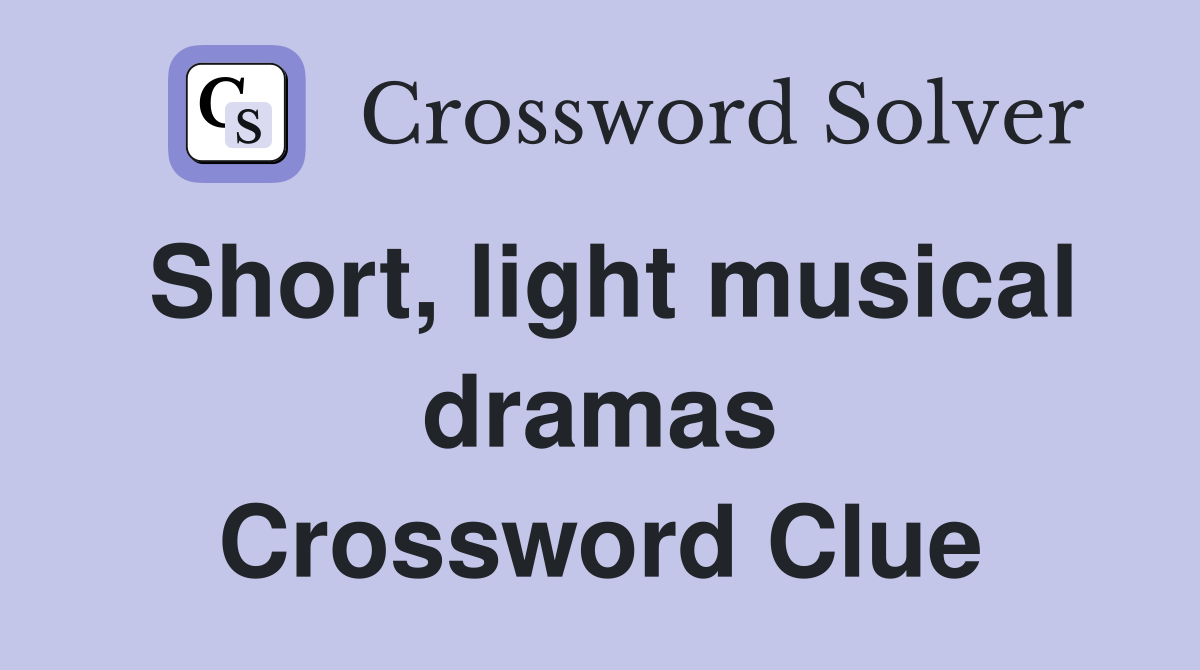 Short, light musical dramas Crossword Clue