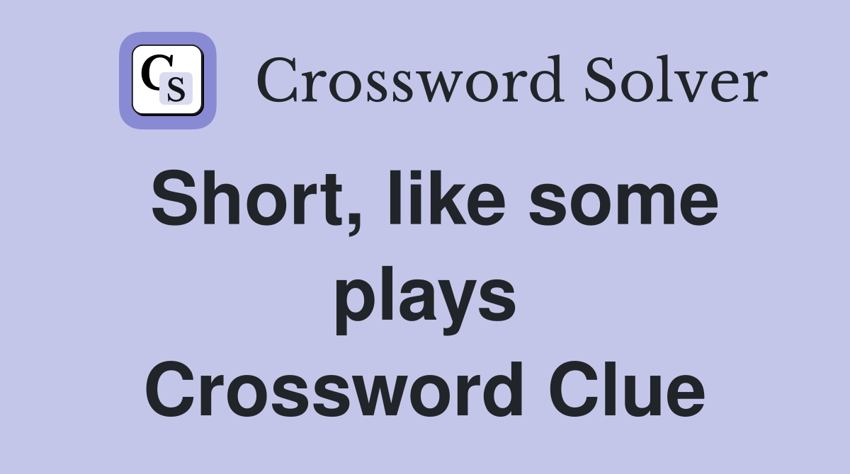 Short, like some plays Crossword Clue