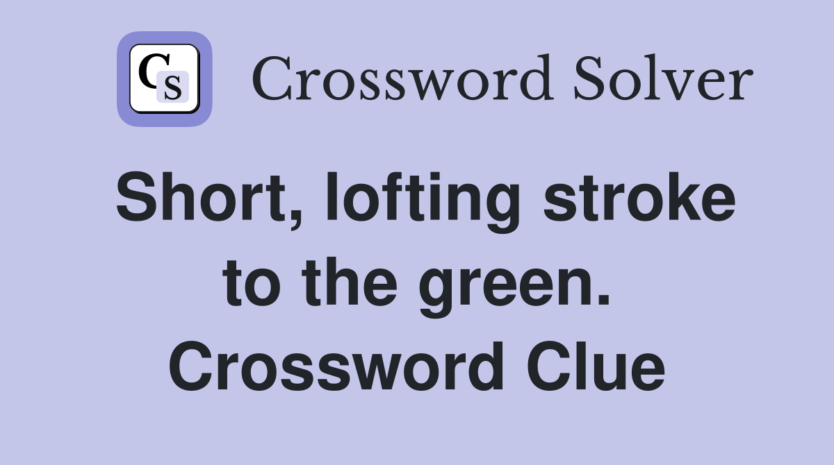 Short, lofting stroke to the green. Crossword Clue