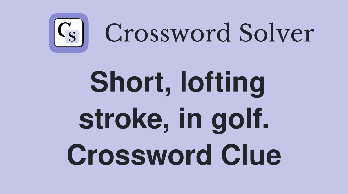 Short, lofting stroke, in golf. Crossword Clue