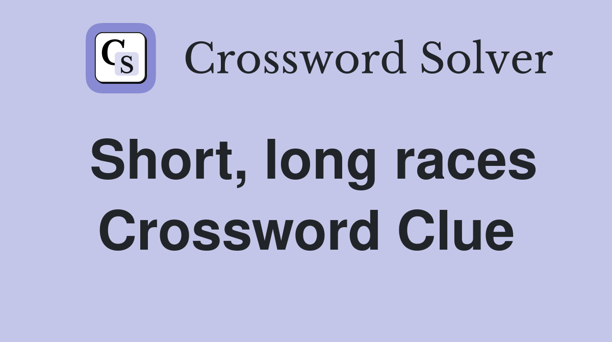 Short, long races Crossword Clue